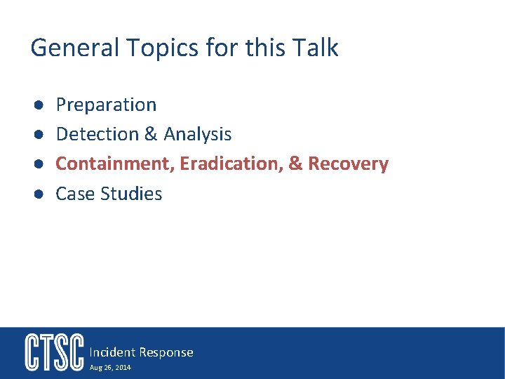 General Topics for this Talk ● ● Preparation Detection & Analysis Containment, Eradication, &