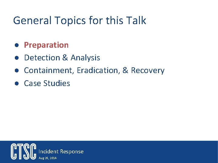 General Topics for this Talk ● ● Preparation Detection & Analysis Containment, Eradication, &