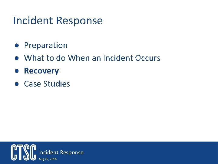 Incident Response ● ● Preparation What to do When an Incident Occurs Recovery Case
