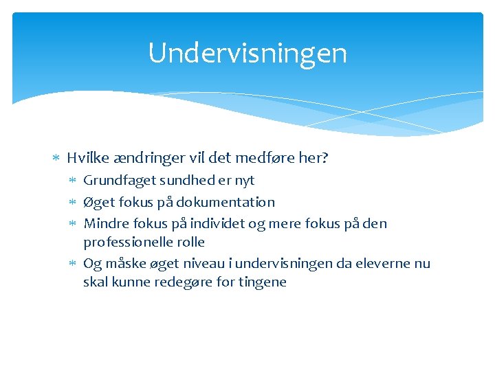 Undervisningen Hvilke ændringer vil det medføre her? Grundfaget sundhed er nyt Øget fokus på