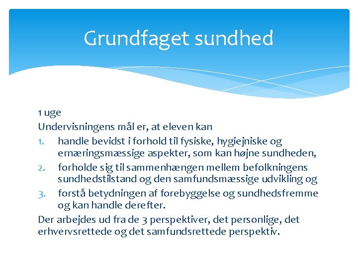 Grundfaget sundhed 1 uge Undervisningens mål er, at eleven kan 1. handle bevidst i