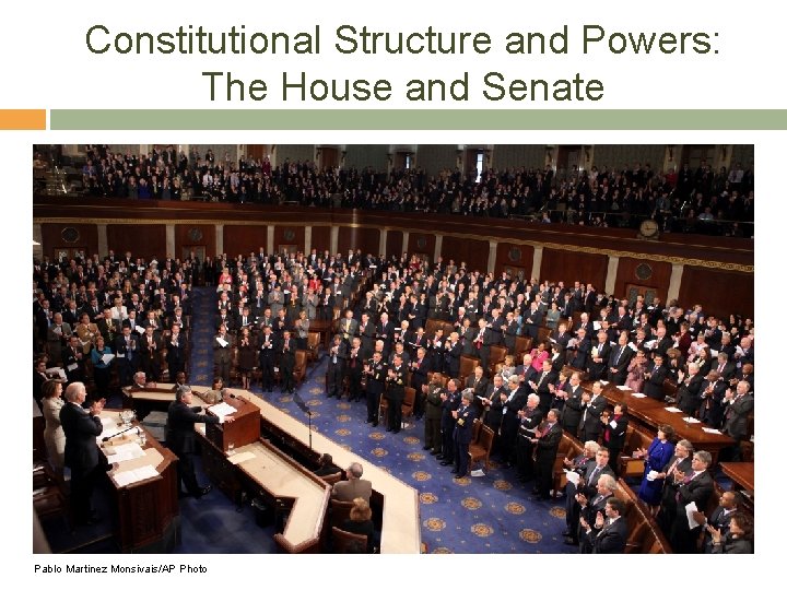 Constitutional Structure and Powers: The House and Senate Pablo Martinez Monsivais/AP Photo 