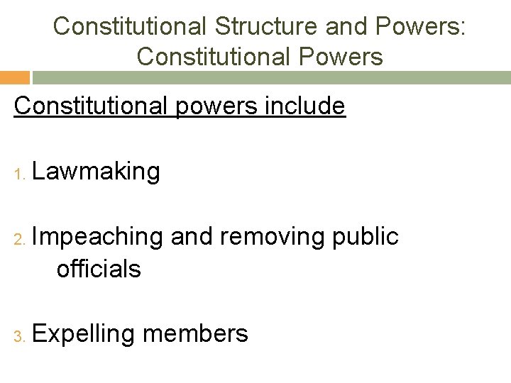 Constitutional Structure and Powers: Constitutional Powers Constitutional powers include 1. 2. 3. Lawmaking Impeaching