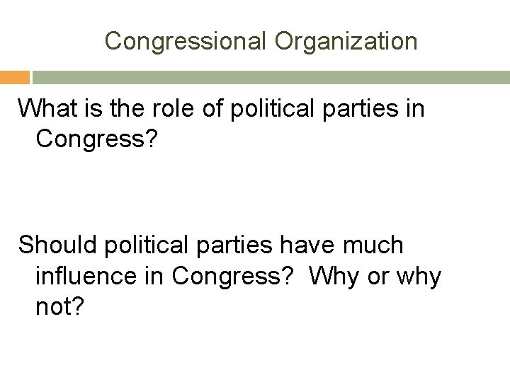 Congressional Organization What is the role of political parties in Congress? Should political parties