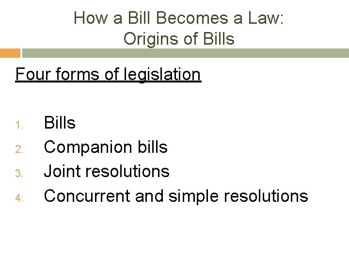 How a Bill Becomes a Law: Origins of Bills Four forms of legislation 1.