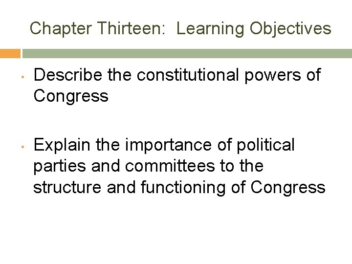 Chapter Thirteen: Learning Objectives • • Describe the constitutional powers of Congress Explain the