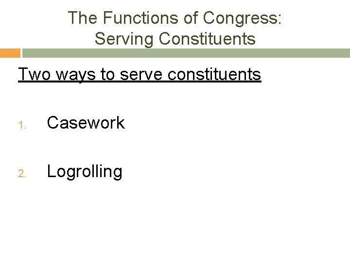 The Functions of Congress: Serving Constituents Two ways to serve constituents 1. Casework 2.
