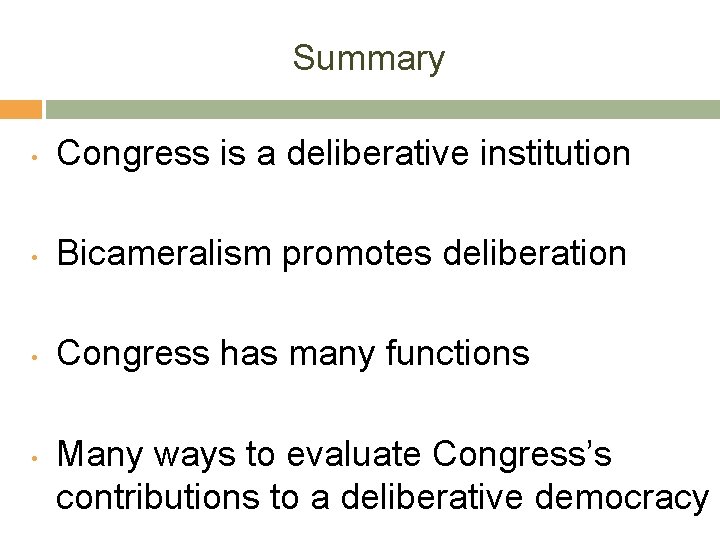 Summary • Congress is a deliberative institution • Bicameralism promotes deliberation • Congress has
