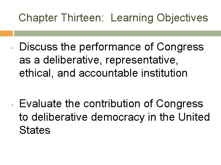 Chapter Thirteen: Learning Objectives • • Discuss the performance of Congress as a deliberative,