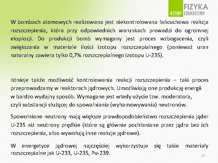 W bombach atomowych realizowana jest niekontrolowana łańcuchowa reakcja rozszczepienia, która przy odpowiednich warunkach prowadzi