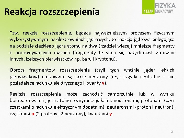 Reakcja rozszczepienia Tzw. reakcja rozszczepienie, będąca najważniejszym procesem fizycznym wykorzystywanym w elektrowniach jądrowych, to