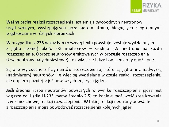 Ważną cechą reakcji rozszczepienia jest emisja swobodnych neutronów (czyli wolnych, występujących poza jądrem atomu,