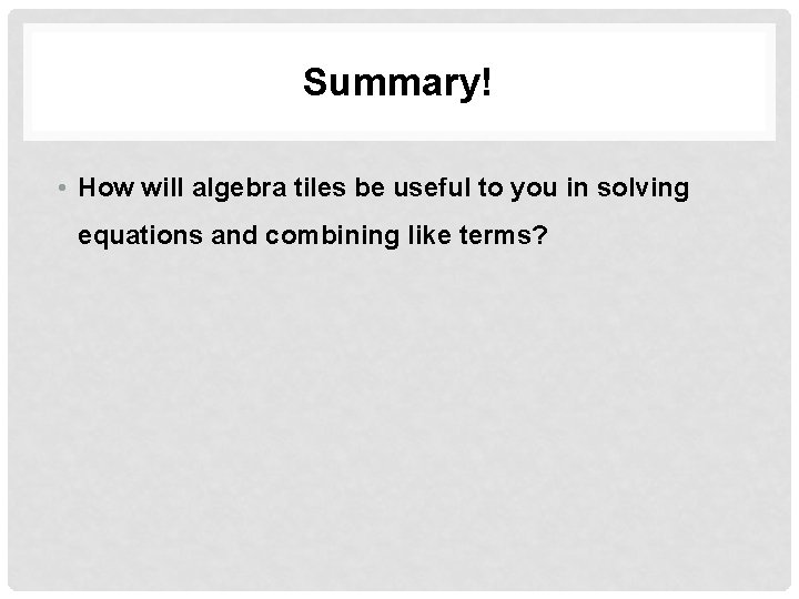 Summary! • How will algebra tiles be useful to you in solving equations and