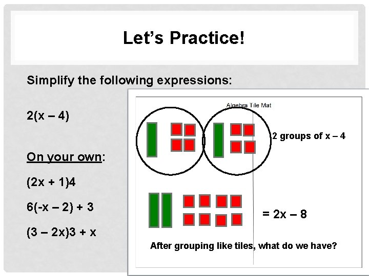 Let’s Practice! Simplify the following expressions: 2(x – 4) 2 groups of x –