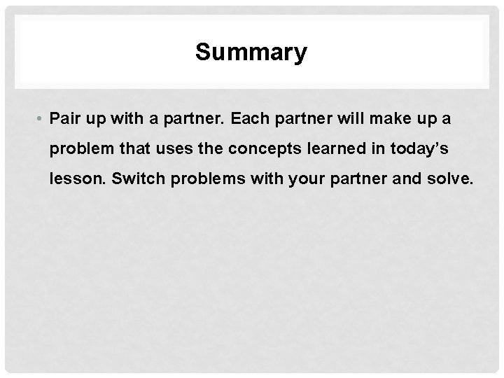 Summary • Pair up with a partner. Each partner will make up a problem