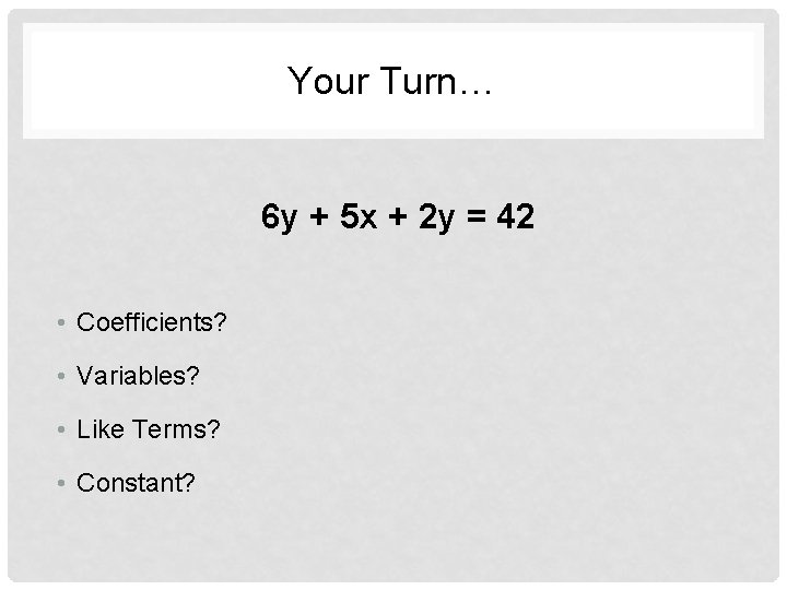 Your Turn… 6 y + 5 x + 2 y = 42 • Coefficients?
