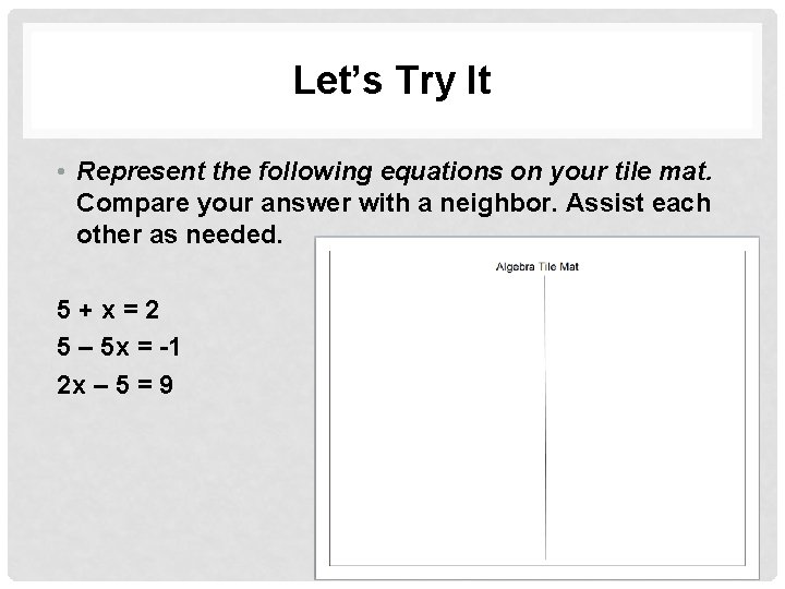 Let’s Try It • Represent the following equations on your tile mat. Compare your