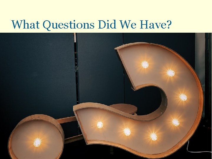 What Questions Did We Have? 