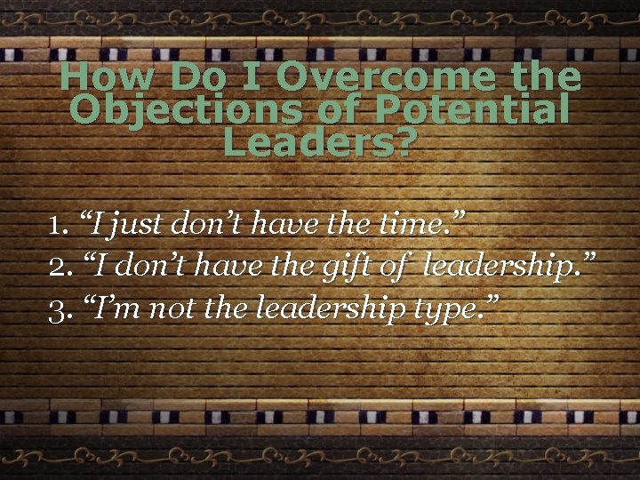 How Do I Overcome the Objections of Potential Leaders? 1. “I just don’t have
