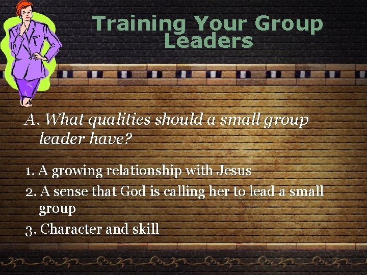 Training Your Group Leaders A. What qualities should a small group leader have? 1.