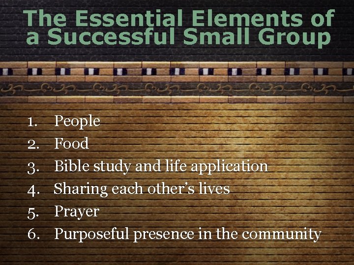 The Essential Elements of a Successful Small Group 1. 2. 3. 4. 5. 6.