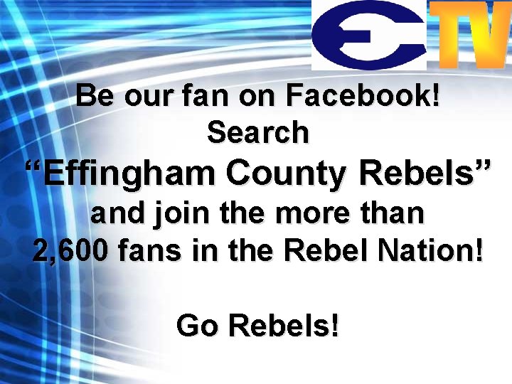 Be our fan on Facebook! Search “Effingham County Rebels” and join the more than
