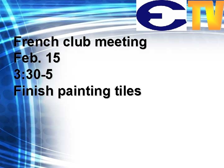 French club meeting Feb. 15 3: 30 -5 Finish painting tiles 