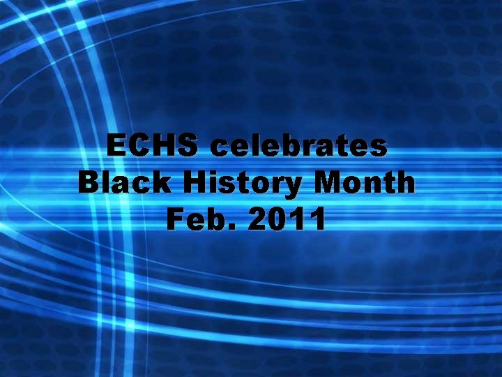 ECHS celebrates Black History Month Feb. 2011 