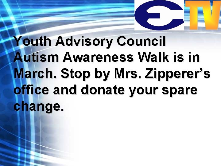 Youth Advisory Council Autism Awareness Walk is in March. Stop by Mrs. Zipperer’s office