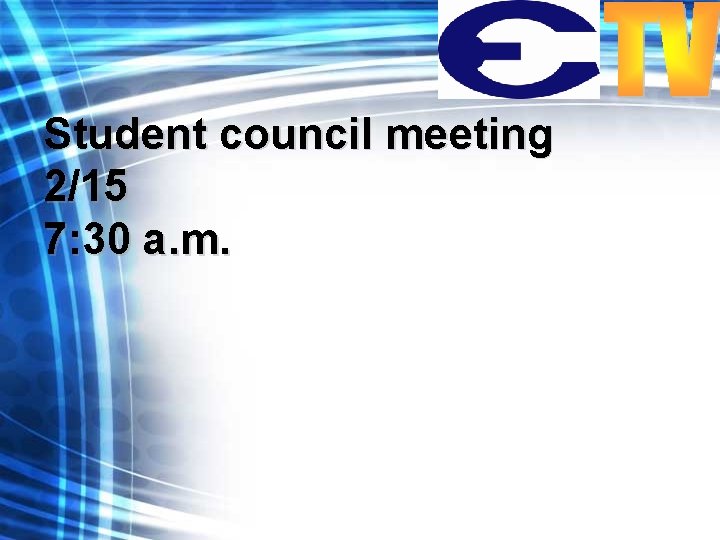 Student council meeting 2/15 7: 30 a. m. 