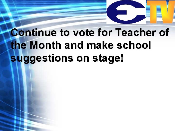 Continue to vote for Teacher of the Month and make school suggestions on stage!