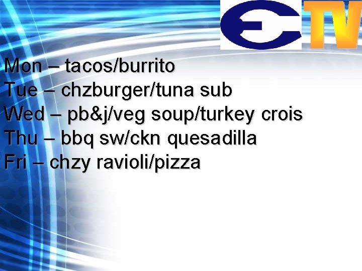 Mon – tacos/burrito Tue – chzburger/tuna sub Wed – pb&j/veg soup/turkey crois Thu –