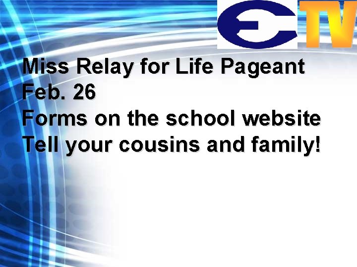 Miss Relay for Life Pageant Feb. 26 Forms on the school website Tell your