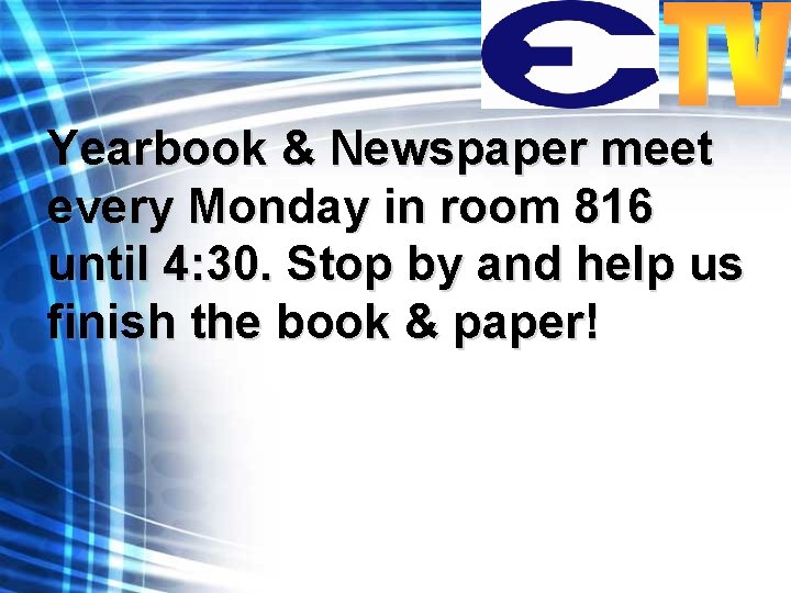 Yearbook & Newspaper meet every Monday in room 816 until 4: 30. Stop by