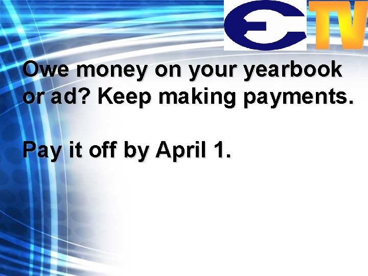 Owe money on your yearbook or ad? Keep making payments. Pay it off by