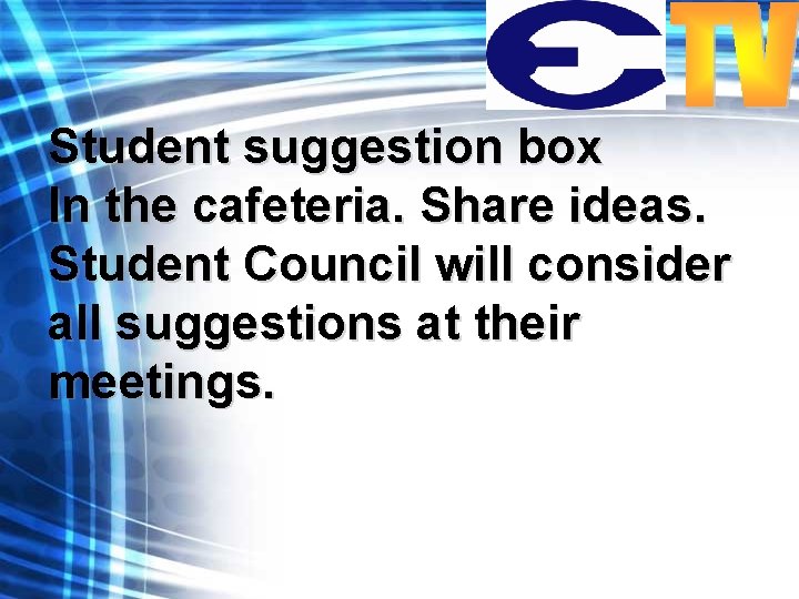 Student suggestion box In the cafeteria. Share ideas. Student Council will consider all suggestions