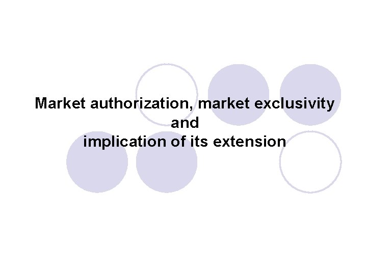 Market authorization, market exclusivity and implication of its extension 