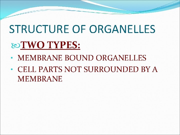 STRUCTURE OF ORGANELLES TWO TYPES: • MEMBRANE BOUND ORGANELLES • CELL PARTS NOT SURROUNDED