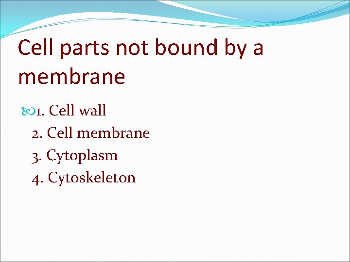 Cell parts not bound by a membrane 1. Cell wall 2. Cell membrane 3.
