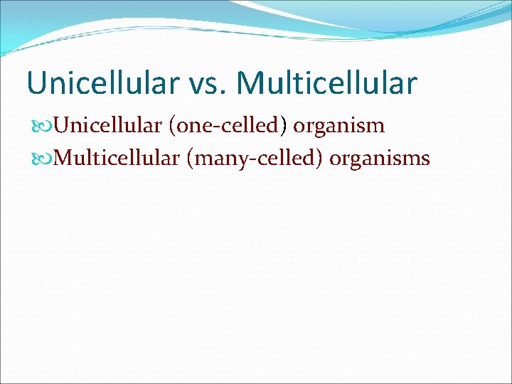 Unicellular vs. Multicellular Unicellular (one-celled) organism Multicellular (many-celled) organisms 