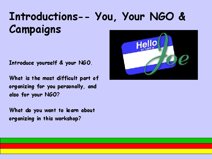 Introductions-- You, Your NGO & Campaigns Introduce yourself & your NGO. What is the