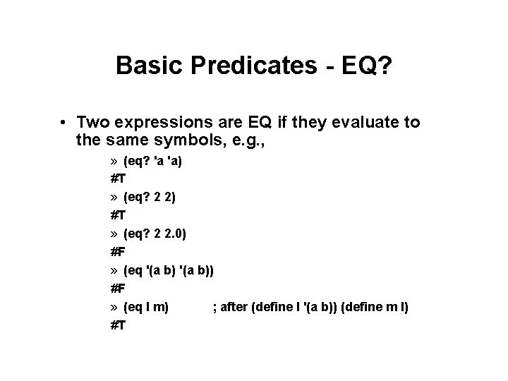 Basic Predicates - EQ? • Two expressions are EQ if they evaluate to the Basic Predicates - EQ? • Two expressions are EQ if they evaluate to the