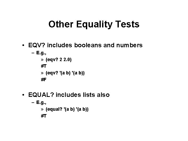 Other Equality Tests • EQV? includes booleans and numbers – E. g. , » Other Equality Tests • EQV? includes booleans and numbers – E. g. , »