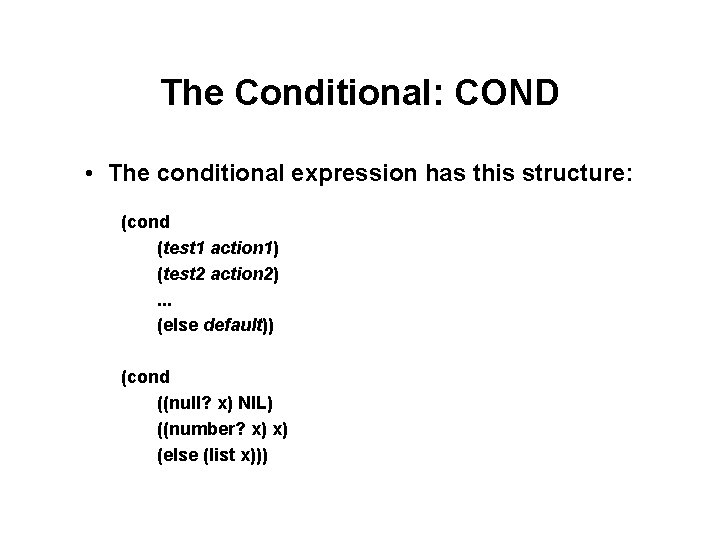 The Conditional: COND • The conditional expression has this structure: (cond (test 1 action The Conditional: COND • The conditional expression has this structure: (cond (test 1 action