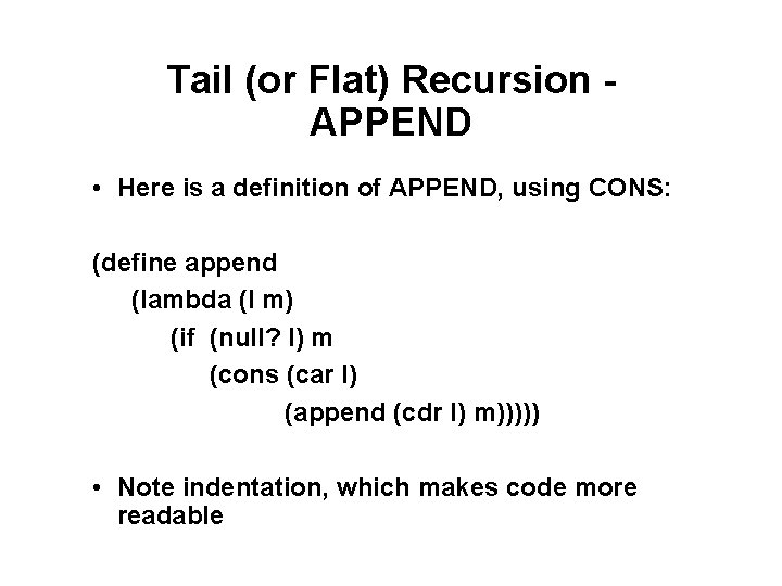 Tail (or Flat) Recursion APPEND • Here is a definition of APPEND, using CONS: Tail (or Flat) Recursion APPEND • Here is a definition of APPEND, using CONS: