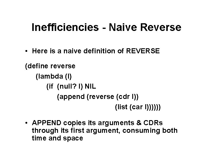 Inefficiencies - Naive Reverse • Here is a naive definition of REVERSE (define reverse Inefficiencies - Naive Reverse • Here is a naive definition of REVERSE (define reverse
