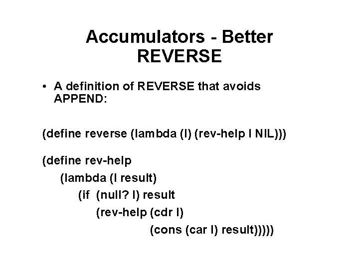 Accumulators - Better REVERSE • A definition of REVERSE that avoids APPEND: (define reverse Accumulators - Better REVERSE • A definition of REVERSE that avoids APPEND: (define reverse