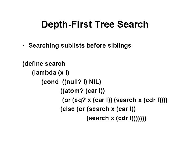 Depth-First Tree Search • Searching sublists before siblings (define search (lambda (x l) (cond Depth-First Tree Search • Searching sublists before siblings (define search (lambda (x l) (cond