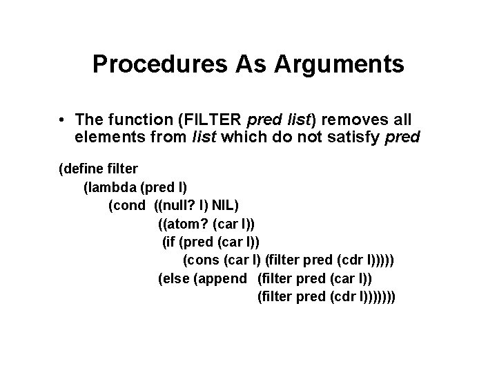 Procedures As Arguments • The function (FILTER pred list) removes all elements from list Procedures As Arguments • The function (FILTER pred list) removes all elements from list
