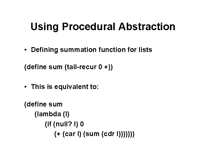 Using Procedural Abstraction • Defining summation function for lists (define sum (tail-recur 0 +)) Using Procedural Abstraction • Defining summation function for lists (define sum (tail-recur 0 +))